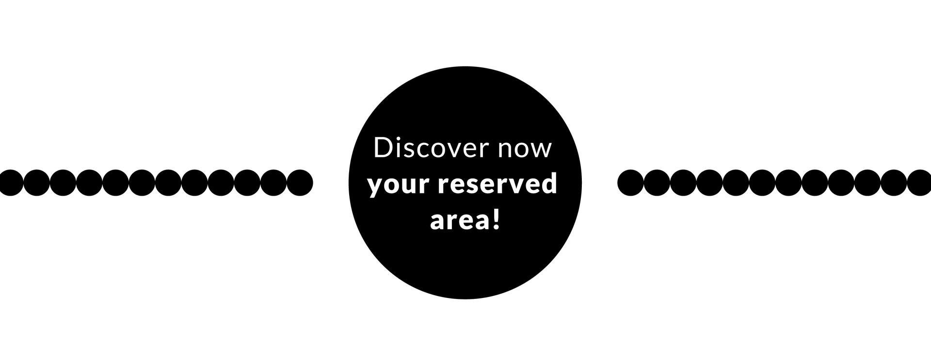 Discover now your reserved area!
